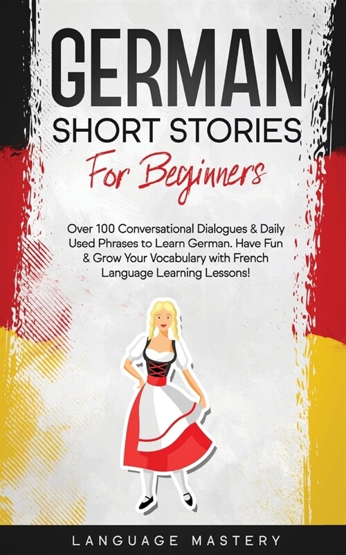 German Short Stories for Beginners: Over 100 Conversational Dialogues & Daily Used Phrases to Learn German. Have Fun & Grow Your Vocabulary with Germa (Paperback)