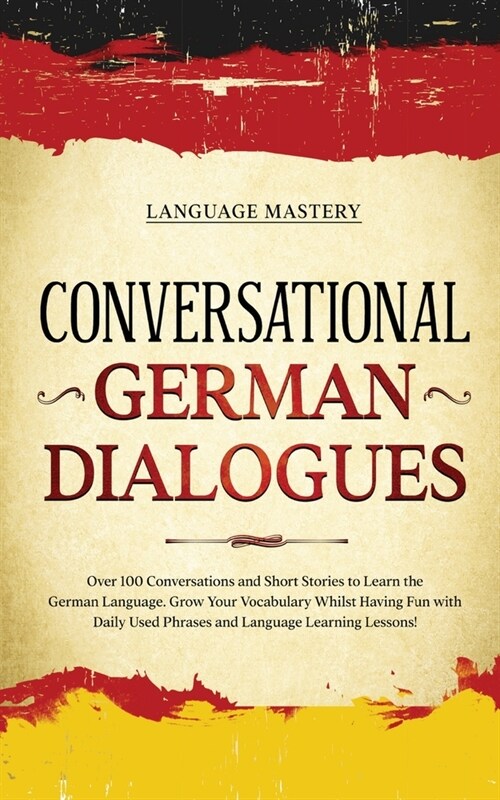 Conversational German Dialogues: Over 100 Conversations and Short Stories to Learn the German Language. Grow Your Vocabulary Whilst Having Fun with Da (Paperback)