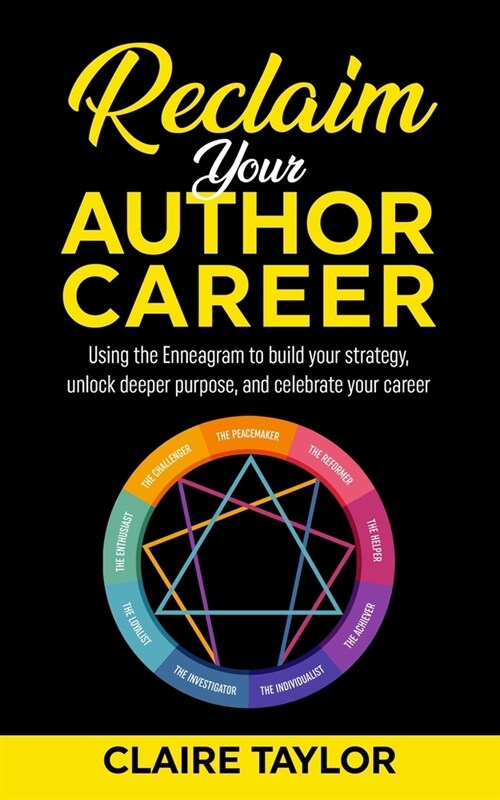 Reclaim Your Author Career: Using the Enneagram to build your strategy, unlock deeper purpose, and celebrate your career (Paperback)