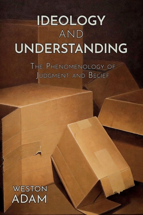 Ideology and Understanding: The Phenomenology of Judgment and Belief (Paperback)