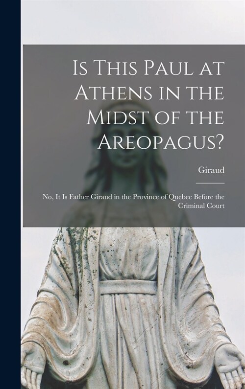 Is This Paul at Athens in the Midst of the Areopagus?: No, it is Father Giraud in the Province of Quebec Before the Criminal Court (Hardcover)