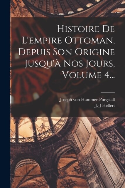 Histoire De Lempire Ottoman, Depuis Son Origine Jusqu?Nos Jours, Volume 4... (Paperback)