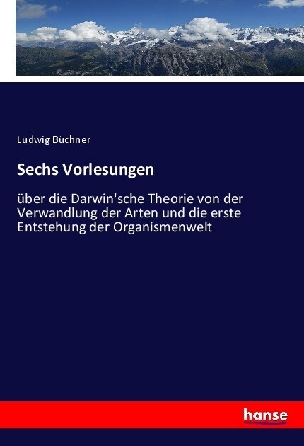 Sechs Vorlesungen: ?er die Darwinsche Theorie von der Verwandlung der Arten und die erste Entstehung der Organismenwelt (Paperback)