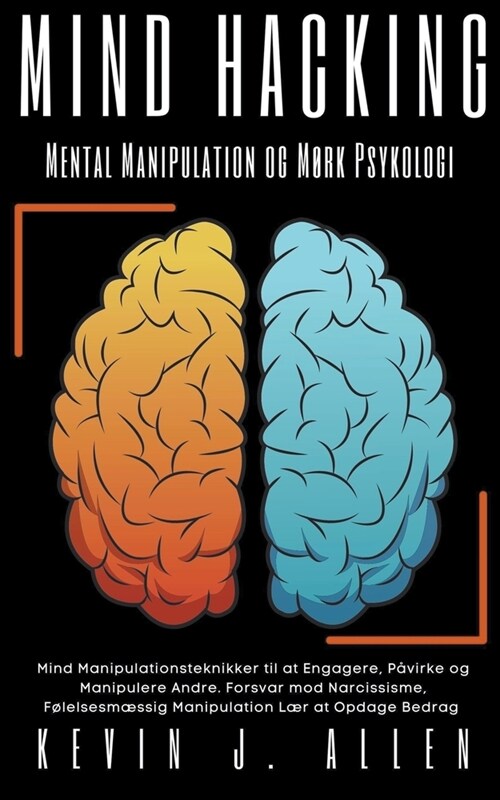 Mind Hacking Mental Manipulation og M?k Psykologi -Mind Manipulationsteknikker til at Engagere, P?irke og Manipulere Andre. (Paperback)