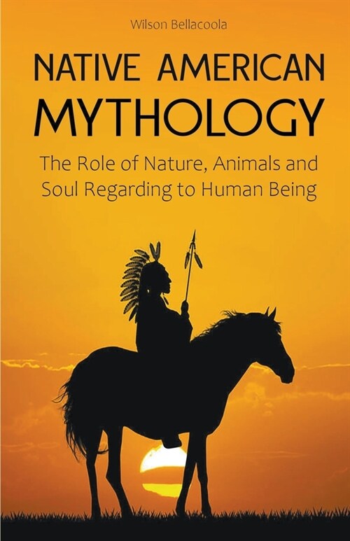 Native American Mythology The Role of Nature, Animals and Soul Regarding to Human Being (Paperback)