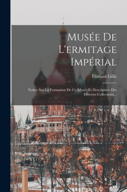 Mus? De Lermitage Imp?ial: Notice Sur La Formation De Ce Mus? Et Description Des Diverses Collections... (Paperback)