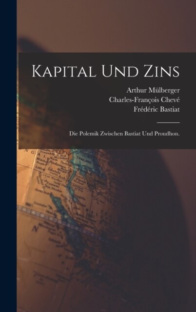 Kapital und Zins: Die Polemik zwischen Bastiat und Proudhon. (Hardcover)