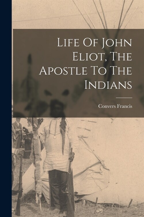 Life Of John Eliot, The Apostle To The Indians (Paperback)