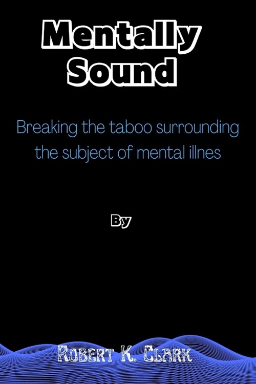 Mentally Sound: Breaking the taboo surrounding the subject of mental illnes (Paperback)