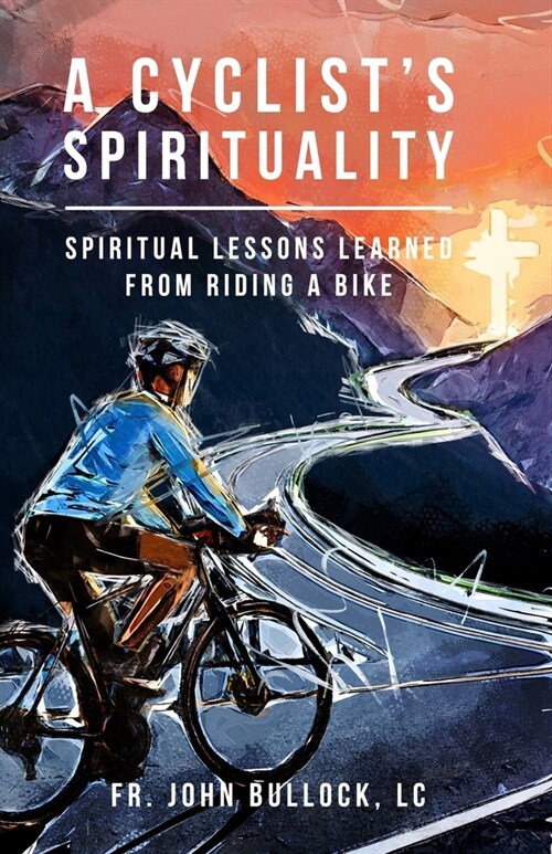 A Cyclists Spirituality: Spiritual Lessons Learned from Riding a Bike (Paperback)