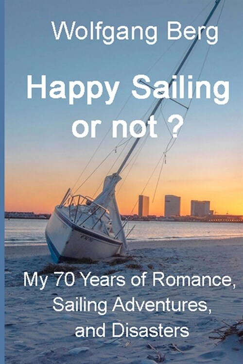 Happy Sailing or not?: My 70 years of Sailing Adventures, Romance, and Disasters (Paperback)