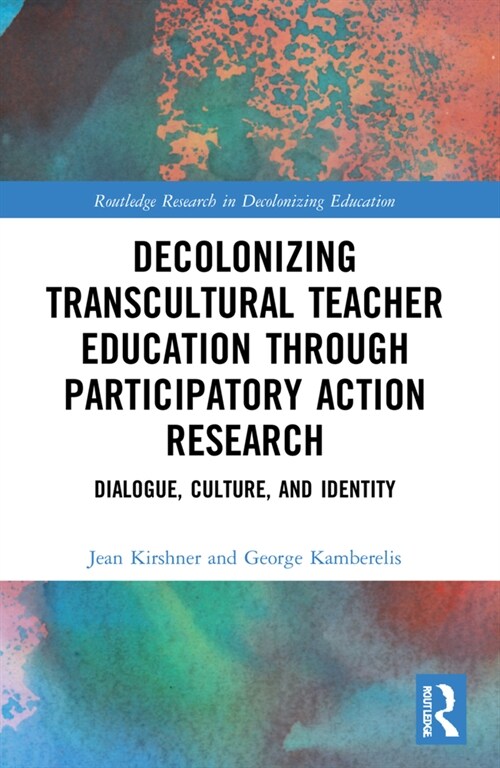 Decolonizing Transcultural Teacher Education through Participatory Action Research : Dialogue, Culture, and Identity (Paperback)