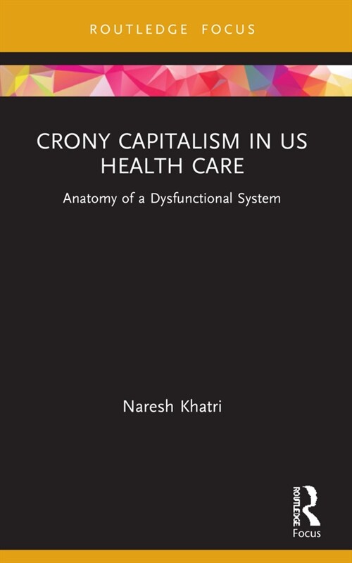 Crony Capitalism in US Health Care : Anatomy of a Dysfunctional System (Paperback)