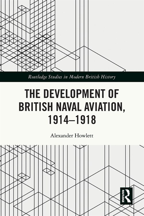 The Development of British Naval Aviation, 1914–1918 (Paperback)