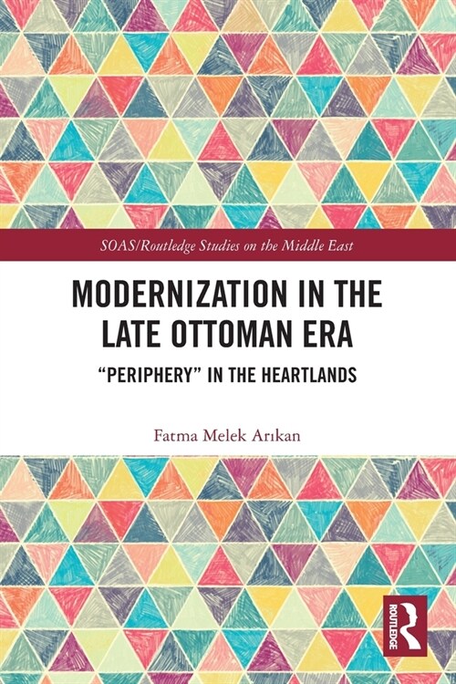Modernization in the Late Ottoman Era : Periphery in the Heartlands (Paperback)