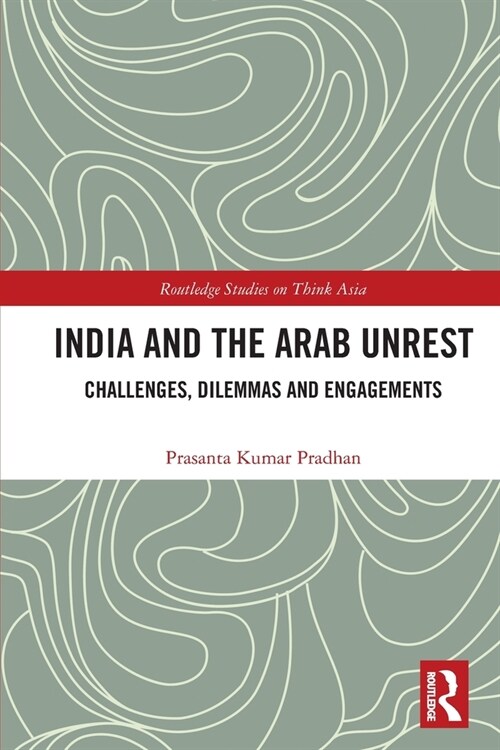 India and the Arab Unrest : Challenges, Dilemmas and Engagements (Paperback)