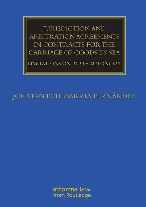 Jurisdiction and Arbitration Agreements in Contracts for the Carriage of Goods by Sea : Limitations on Party Autonomy (Paperback)