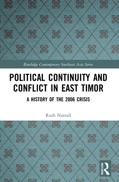 Political Continuity and Conflict in East Timor : A History of the 2006 Crisis (Paperback)