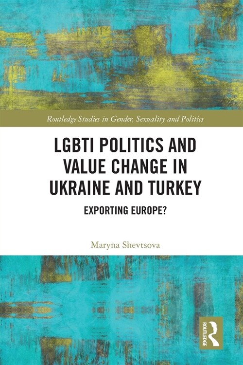 LGBTI Politics and Value Change in Ukraine and Turkey : Exporting Europe? (Paperback)