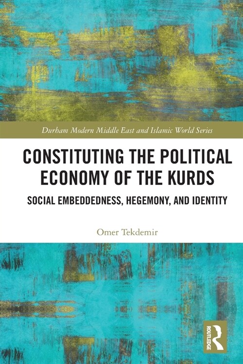 Constituting the Political Economy of the Kurds : Social Embeddedness, Hegemony, and Identity (Paperback)