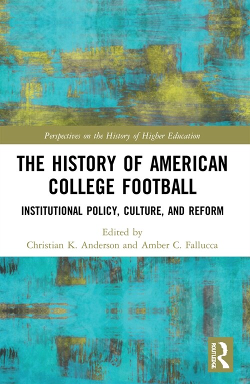 The History of American College Football : Institutional Policy, Culture, and Reform (Paperback)
