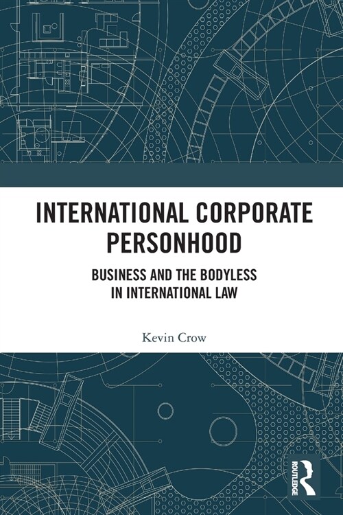 International Corporate Personhood : Business and the Bodyless in International Law (Paperback)