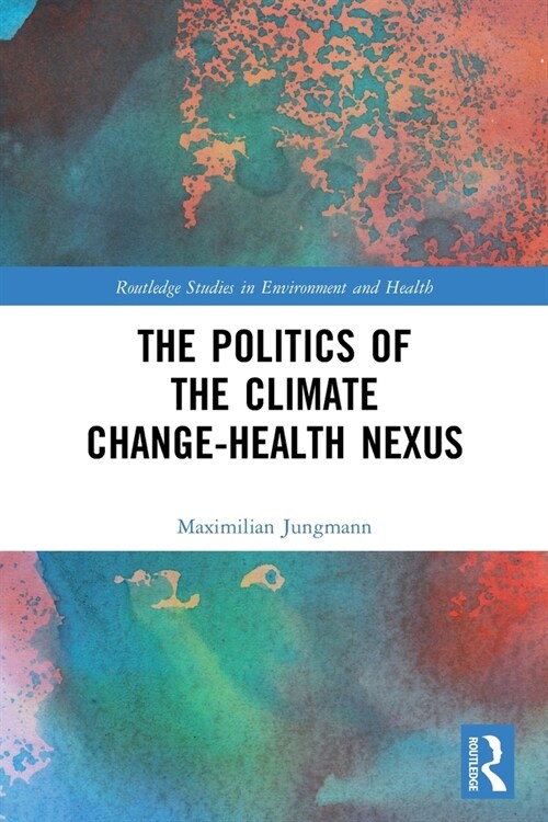 The Politics of the Climate Change-Health Nexus (Paperback, 1)
