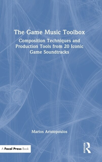 The Game Music Toolbox : Composition Techniques and Production Tools from 20 Iconic Game Soundtracks (Hardcover)