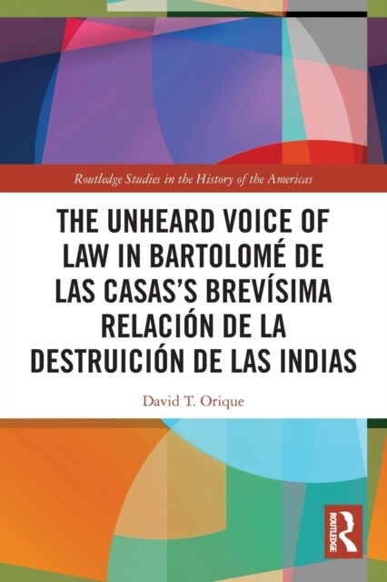The Unheard Voice of Law in Bartolome de Las Casas’s Brevisima Relacion de la Destruicion de las Indias (Paperback)