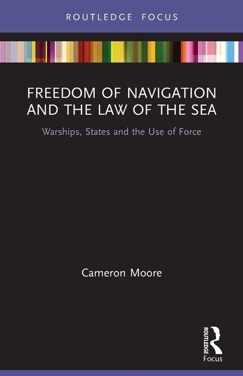 Freedom of Navigation and the Law of the Sea : Warships, States and the Use of Force (Paperback)