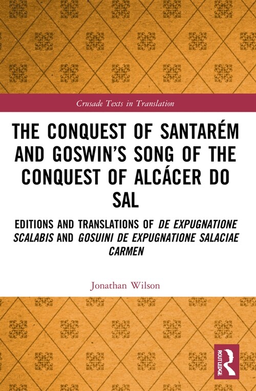 The Conquest of Santarem and Goswin’s Song of the Conquest of Alcacer do Sal : Editions and Translations of De expugnatione Scalabis and Gosuini de ex (Paperback)