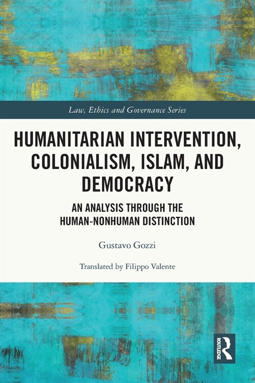 Humanitarian Intervention, Colonialism, Islam and Democracy : An Analysis through the Human-Nonhuman Distinction (Paperback)