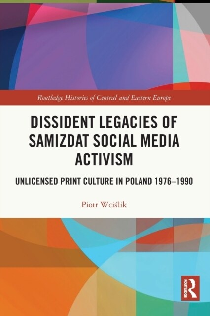 Dissident Legacies of Samizdat Social Media Activism : Unlicensed Print Culture in Poland 1976-1990 (Paperback)