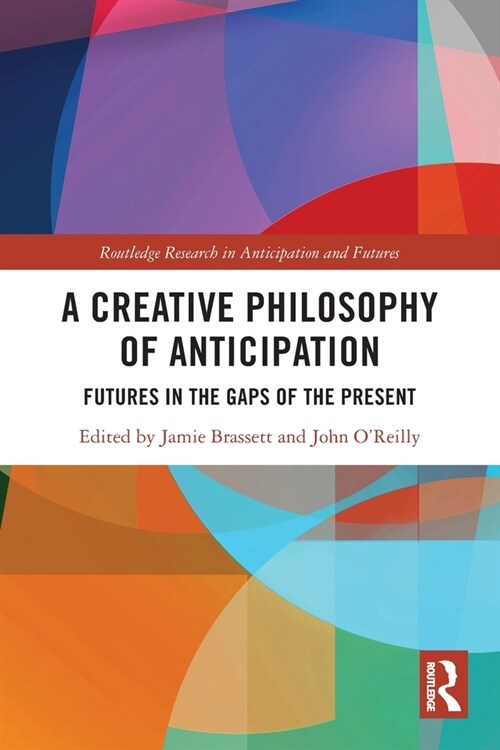 A Creative Philosophy of Anticipation : Futures in the Gaps of the Present (Paperback)