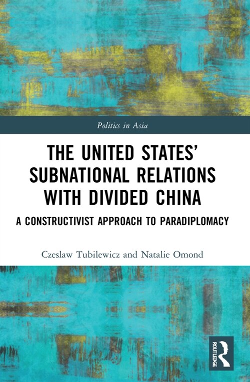 The United States’ Subnational Relations with Divided China : A Constructivist Approach to Paradiplomacy (Paperback)