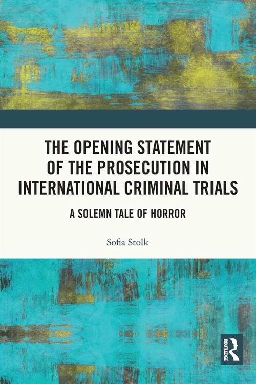 The Opening Statement of the Prosecution in International Criminal Trials : A Solemn Tale of Horror (Paperback)