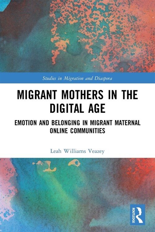 Migrant Mothers in the Digital Age : Emotion and Belonging in Migrant Maternal Online Communities (Paperback)