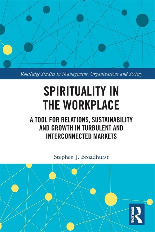 Spirituality in the Workplace : A Tool for Relations, Sustainability and Growth in Turbulent and Interconnected Markets (Paperback)