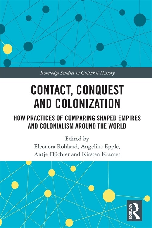 Contact, Conquest and Colonization : How Practices of Comparing Shaped Empires and Colonialism Around the World (Paperback)