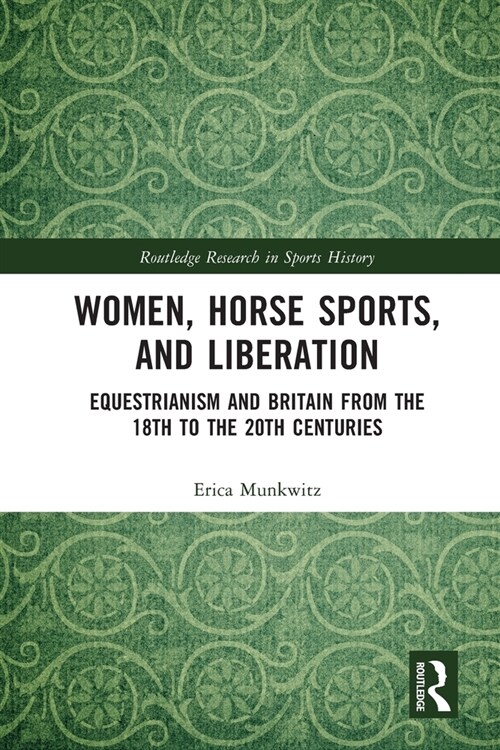 Women, Horse Sports and Liberation : Equestrianism and Britain from the 18th to the 20th Centuries (Paperback)