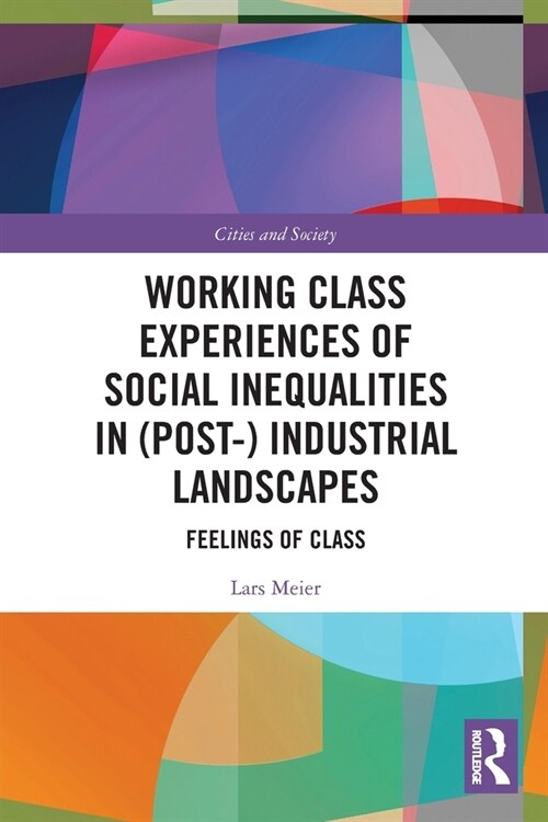 Working Class Experiences of Social Inequalities in (Post-) Industrial Landscapes : Feelings of Class (Paperback)