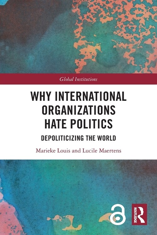 Why International Organizations Hate Politics : Depoliticizing the World (Paperback)