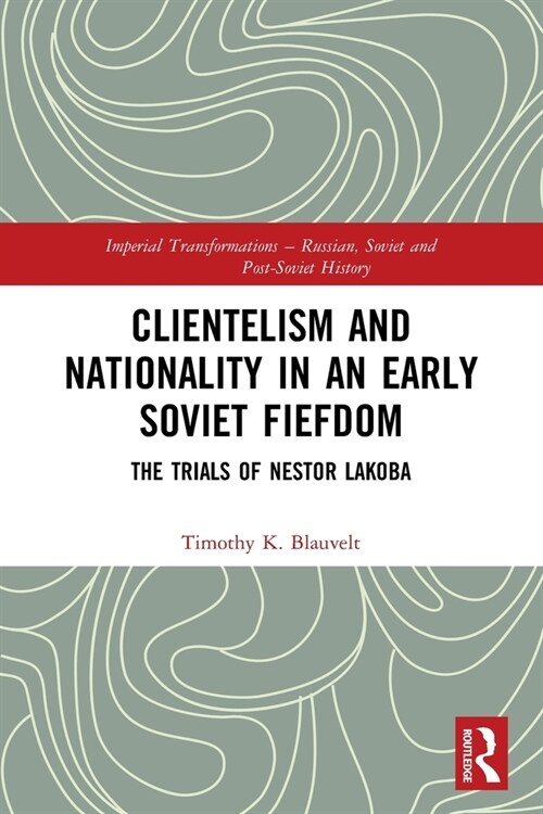 Clientelism and Nationality in an Early Soviet Fiefdom : The Trials of Nestor Lakoba (Paperback)