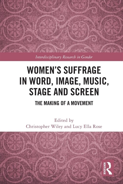 Women’s Suffrage in Word, Image, Music, Stage and Screen : The Making of a Movement (Paperback)
