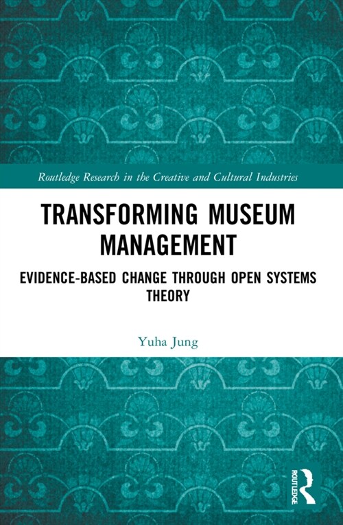 Transforming Museum Management : Evidence-Based Change through Open Systems Theory (Paperback)