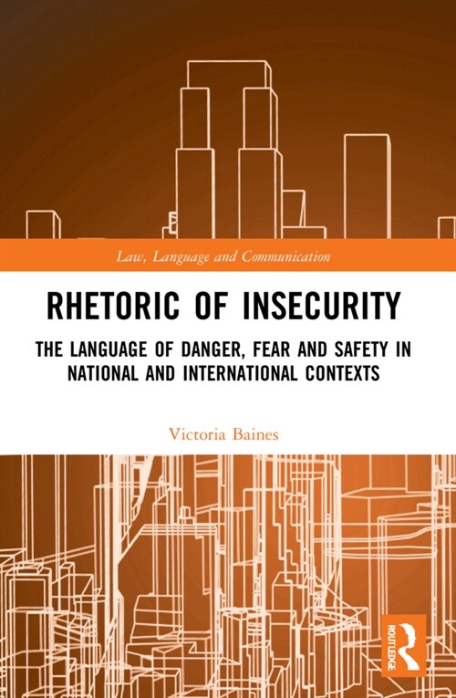 Rhetoric of InSecurity : The Language of Danger, Fear and Safety in National and International Contexts (Paperback)