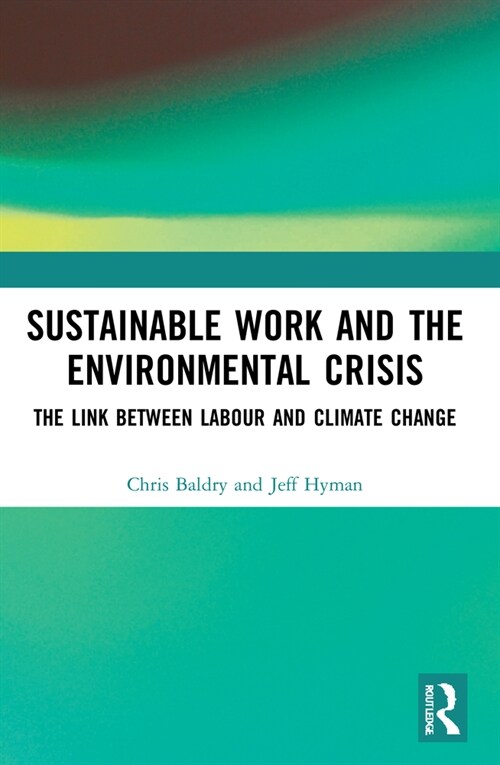 Sustainable Work and the Environmental Crisis : The Link between Labour and Climate Change (Paperback)