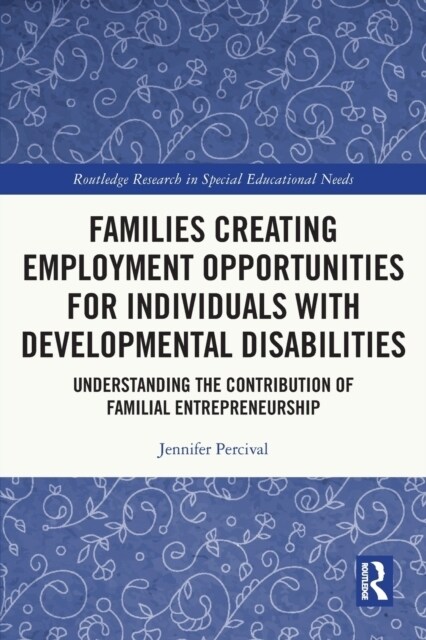 Families Creating Employment Opportunities for Individuals with Developmental Disabilities : Understanding the Contribution of Familial Entrepreneursh (Paperback)