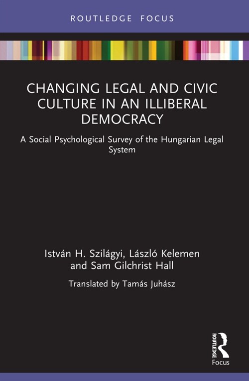 Changing Legal and Civic Culture in an Illiberal Democracy : A Social Psychological Survey of the Hungarian Legal System (Paperback)