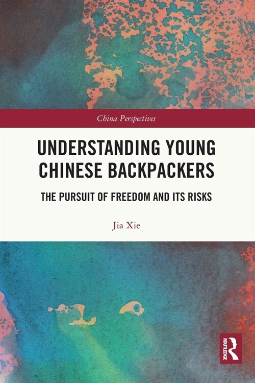 Understanding Young Chinese Backpackers : The Pursuit of Freedom and Its Risks (Paperback)